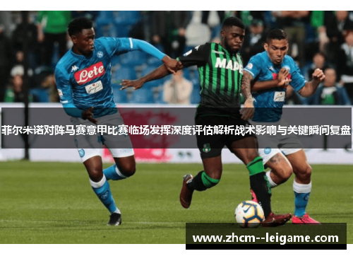 菲尔米诺对阵马赛意甲比赛临场发挥深度评估解析战术影响与关键瞬间复盘