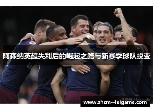 阿森纳英超失利后的崛起之路与新赛季球队蜕变