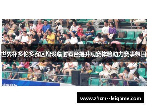 世界杯多伦多赛区增设临时看台提升观赛体验助力赛事氛围