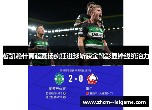 哲凯赖什葡超赛场疯狂进球斩获金靴彰显锋线统治力