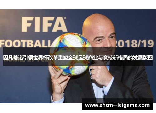 因凡蒂诺引领世界杯改革重塑全球足球商业与竞技新格局的发展版图 因凡蒂诺引领世界杯改革重塑全球足球商业与竞技新格局的发展版图
