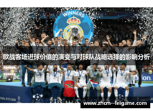 欧战客场进球价值的演变与对球队战略选择的影响分析 欧战客场进球价值的演变与对球队战略选择的影响分析